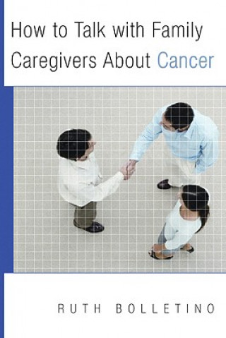 Kniha How to Talk with Family Caregivers About Cancer Ruth Bolletino