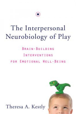 Kniha Interpersonal Neurobiology of Play Theresa A. Kestly