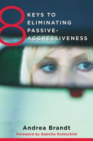 Книга 8 Keys to Eliminating Passive-Aggressiveness Andrea Brandt
