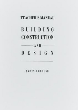 Könyv Teacher's Manual for Building Construction and Design James Ambrose