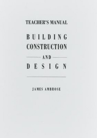 Książka Teacher's Manual for Building Construction and Design James Ambrose