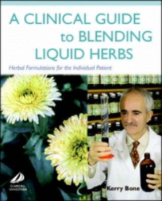 Kniha Clinical Guide to Blending Liquid Herbs Kerry Bone