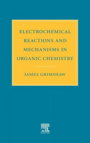 Kniha Electrochemical Reactions and Mechanisms in Organic Chemistry James Grimshaw
