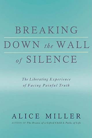 Kniha Breaking Down the Wall of Silence Alice Miller
