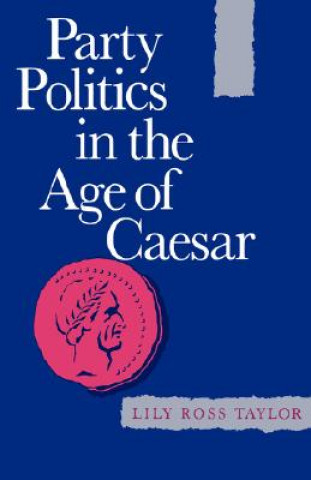 Kniha Party Politics in the Age of Caesar Lily Ross Taylor