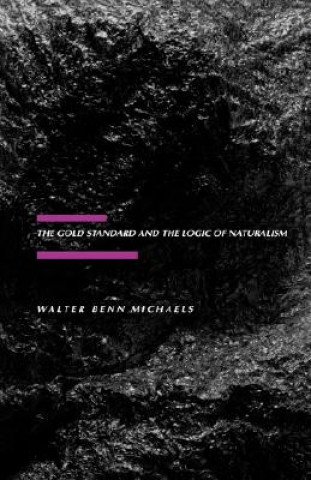 Kniha Gold Standard and the Logic of Naturalism Walter Benn Michaels