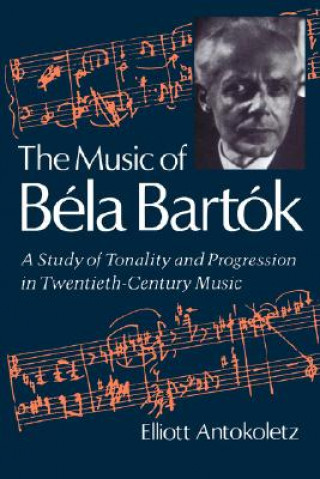 Kniha Music of Bela Bartok Elliott Antokoletz