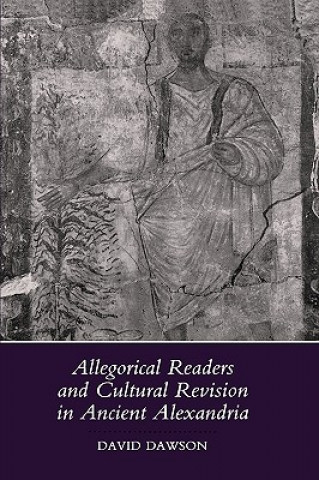 Könyv Allegorical Readers and Cultural Revision in Ancient Alexandria David Dawson