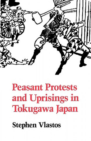 Kniha Peasant Protests and Uprisings in Tokugawa Japan Stephen Vlastos