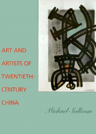 Könyv Art and Artists of Twentieth-Century China Michael Sullivan