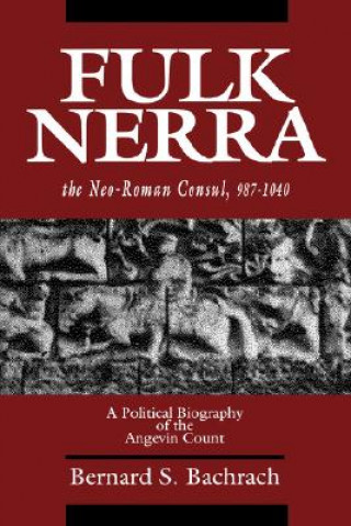 Carte Fulk Nerra, the Neo-Roman Consul 987-1040 Bernard S. Bachrach