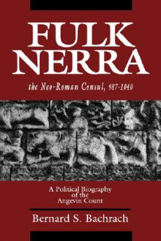 Livre Fulk Nerra, the Neo-Roman Consul 987-1040 Bernard S. Bachrach