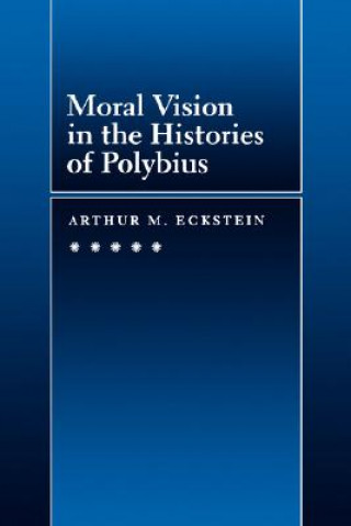 Книга Moral Vision in the Histories of Polybius Arthur M. Eckstein