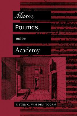 Kniha Music, Politics, and the Academy Pieter C.Van Den Toorn