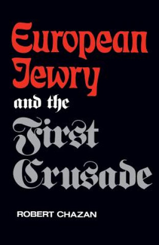 Kniha European Jewry and the First Crusade Robert Chazan
