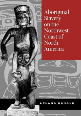 Könyv Aboriginal Slavery on the Northwest Coast of North America Leland Donald