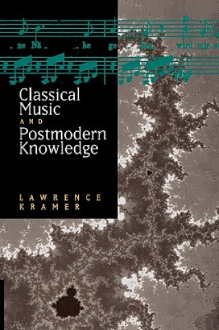 Knjiga Classical Music and Postmodern Knowledge Lawrence Kramer