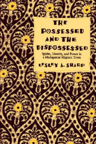 Kniha Possessed and the Dispossessed Lesley A. Sharp
