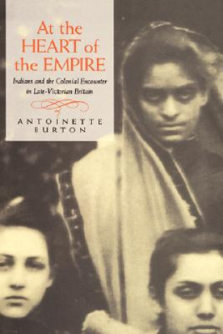 Книга At the Heart of the Empire Antoinette M. Burton