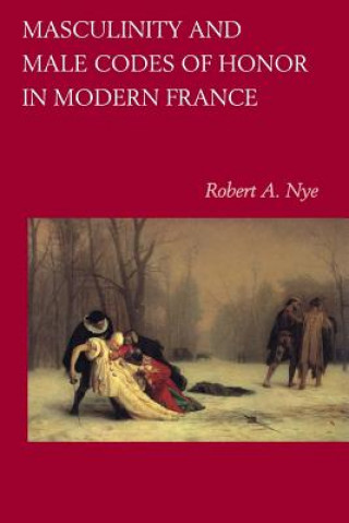 Book Masculinity and Male Codes of Honor in Modern France Robert A. Nye