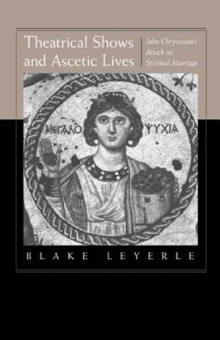 Kniha Theatrical Shows and Ascetic Lives Blake Leyerle