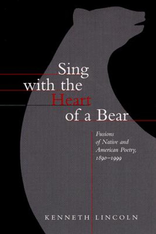Carte Sing with the Heart of a Bear Kenneth Lincoln