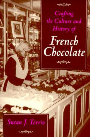 Kniha Crafting the Culture and History of French Chocolate Susan J. Terrio
