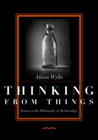 Knjiga Thinking from Things Alison Wylie