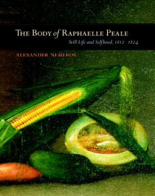 Kniha Body of Raphaelle Peale Alexander Nemerov
