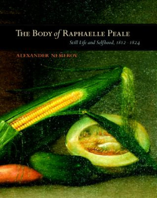 Βιβλίο Body of Raphaelle Peale Alexander Nemerov