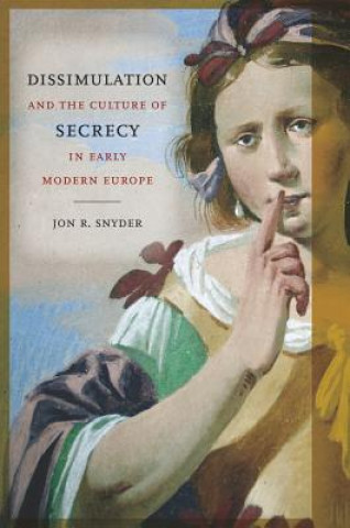Könyv Dissimulation and the Culture of Secrecy in Early Modern Europe Jon R. Snyder