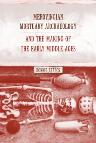 Carte Merovingian Mortuary Archaeology and the Making of the Early Middle Ages Bonnie Effros