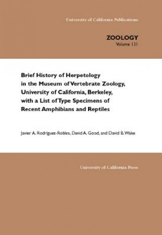 Libro Brief History of Herpetology in the Museum of Vertebrate Zoology, University of California, Berkeley, with a List of Type Specimens of Recent Amphibia Javier A. Rodriguez-Robles