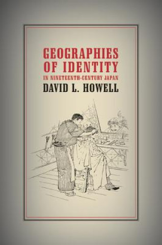 Kniha Geographies of Identity in Nineteenth-Century Japan David L. Howell