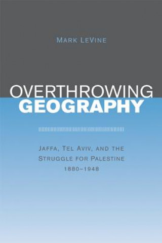 Kniha Overthrowing Geography Mark LeVine