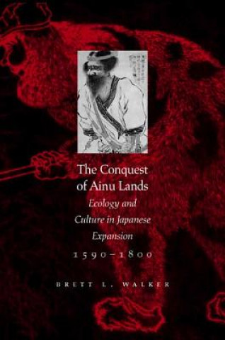 Könyv Conquest of Ainu Lands Brett L. Walker