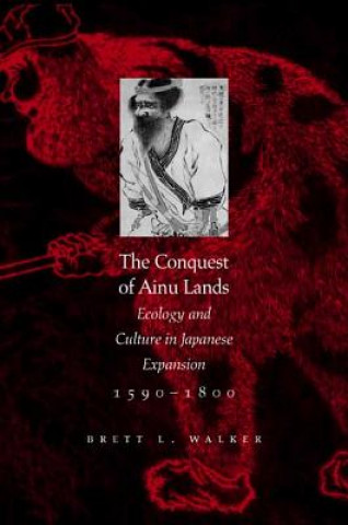 Książka Conquest of Ainu Lands Brett L. Walker