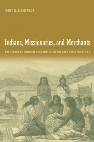 Könyv Indians, Missionaries, and Merchants Kent G. Lightfoot