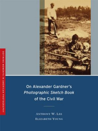 Carte On Alexander Gardner's Photographic Sketch Book of the Civil War Anthony W. Lee