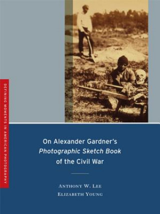 Kniha On Alexander Gardner's Photographic Sketch Book of the Civil War Anthony W. Lee