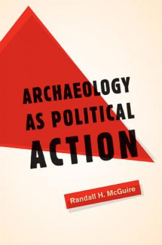 Książka Archaeology as Political Action Randall H. McGuire