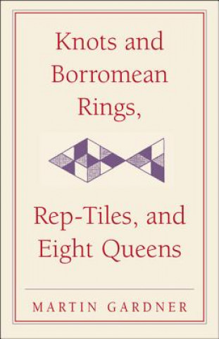 Carte Knots and Borromean Rings, Rep-Tiles, and Eight Queens Martin Gardner