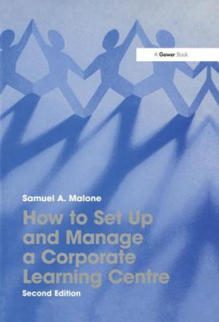 Carte How to Set Up and Manage a Corporate Learning Centre Samuel A. Malone