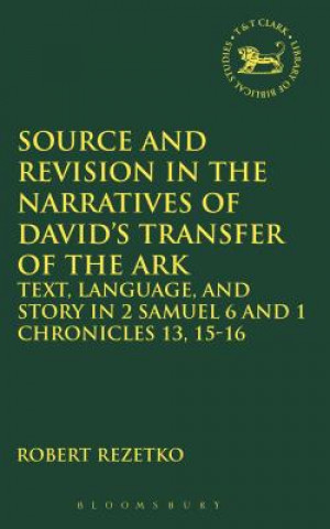 Kniha Source and Revision in the Narratives of David's Transfer of the Ark Robert Rezetko