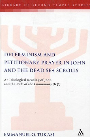 Könyv Determinism and Petitionary Prayer in John and the Dead Sea Scrolls Emmanuel O. Tukasi