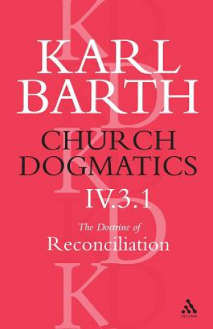 Könyv Church Dogmatics The Doctrine of Reconciliation, Volume 4, Part 3.1 Barth