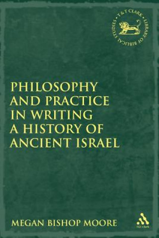 Könyv Philosophy and Practice in Writing a History of Ancient Israel Megan Bishop Moore