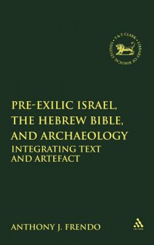 Könyv Pre-Exilic Israel, the Hebrew Bible, and Archaeology Anthony J. Frendo