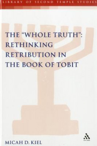 Carte "Whole Truth": Rethinking Retribution in the Book of Tobit Micah D. Kiel
