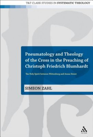 Kniha Pneumatology and Theology of the Cross in the Preaching of Christoph Friedrich Blumhardt Simeon Zahl